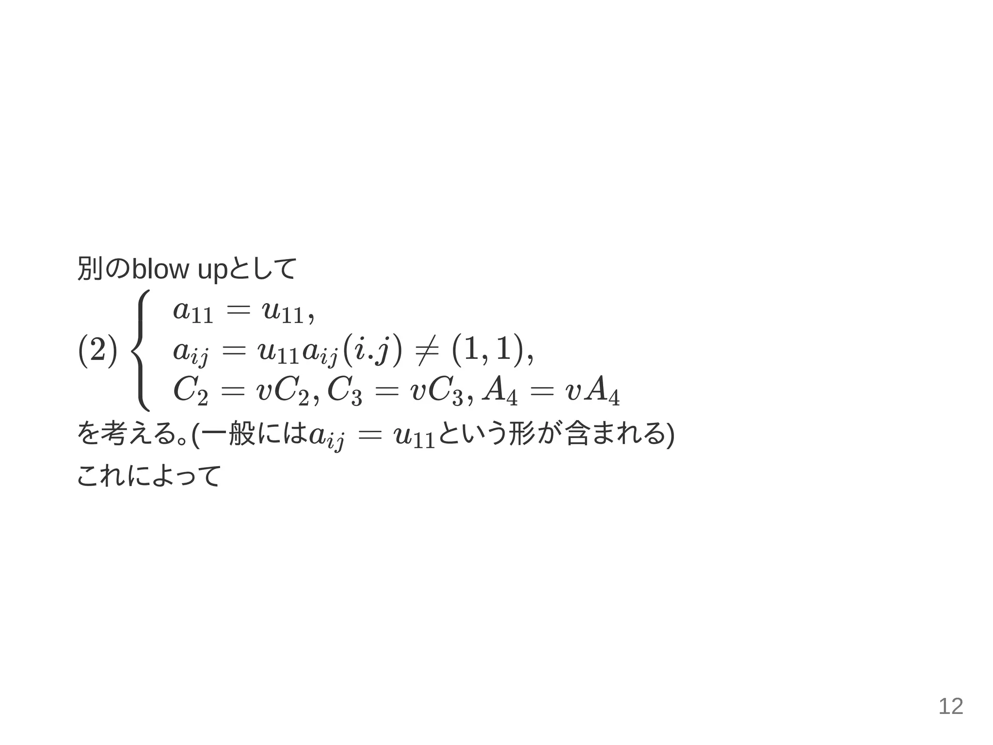 別のblow upとして
(2)
を考える。(一般にはa = u という形が含まれる)
これによって
⎩
⎨
⎧ a = u ,11 11
a = u a (i.j) ≠ (1, 1),ij 11 ij
C = vC , C = vC , A = vA2 2 3 3 4 4
ij 11
12
 
