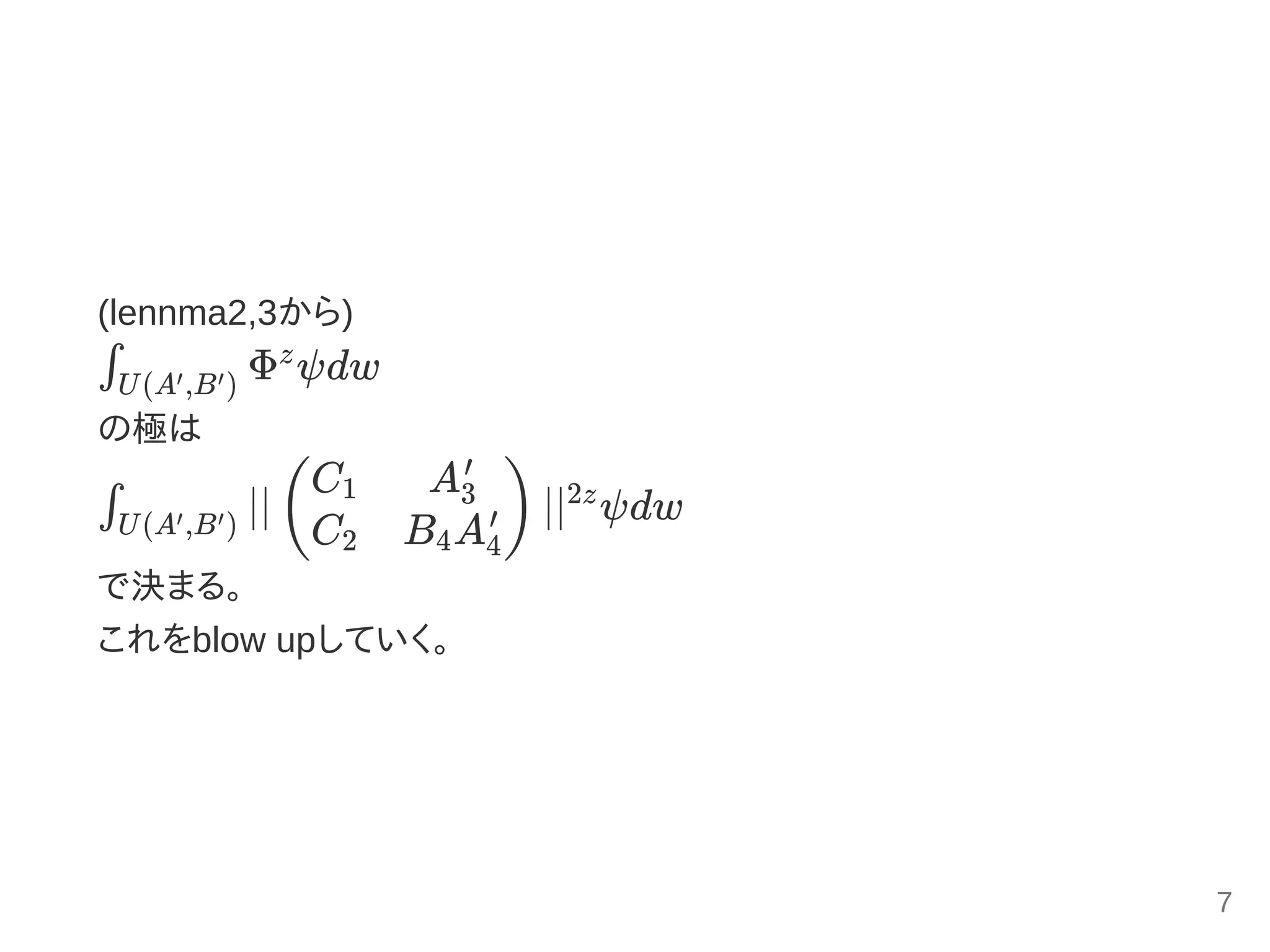 (lennma2,3から)
Φ ψdw
の極は
∣∣ ∣∣ ψdw
で決まる。
これをblow upしていく。
∫U(A ,B )′ ′
z
∫U(A ,B )′ ′ (
C1
C2
A3
′
B A4 4
′ ) 2z
7
 