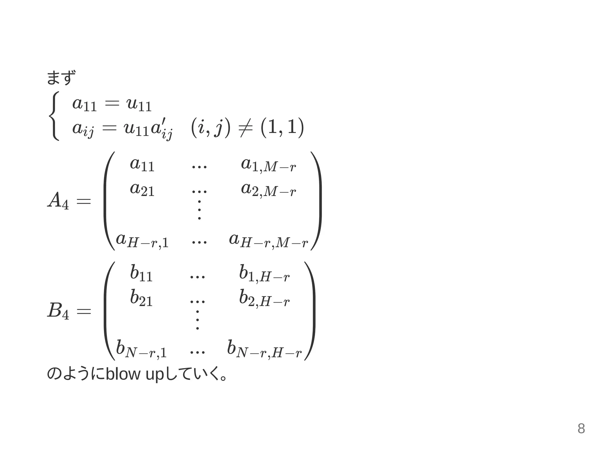 まず
A =
B =
のようにblow upしていく。
{
a = u11 11
a = u a    (i, j) ≠ (1, 1)ij 11 ij
′
4
⎝
⎜
⎜
⎛ a11
a21
aH−r,1
...
...
⋮
...
a1,M−r
a2,M−r
aH−r,M−r
⎠
⎟
⎟
⎞
4
⎝
⎜
⎜
⎛ b11
b21
bN−r,1
...
...
⋮
...
b1,H−r
b2,H−r
bN−r,H−r
⎠
⎟
⎟
⎞
8
 
