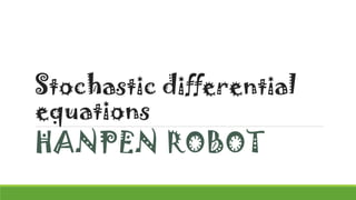 Stochastic differential
equations
HANPEN ROBOT
 