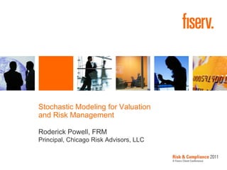 Stochastic Modeling for Valuation and Risk Management Roderick Powell, FRMPrincipal, Chicago Risk Advisors, LLC 