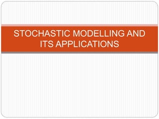 STOCHASTIC MODELLING AND
ITS APPLICATIONS
 