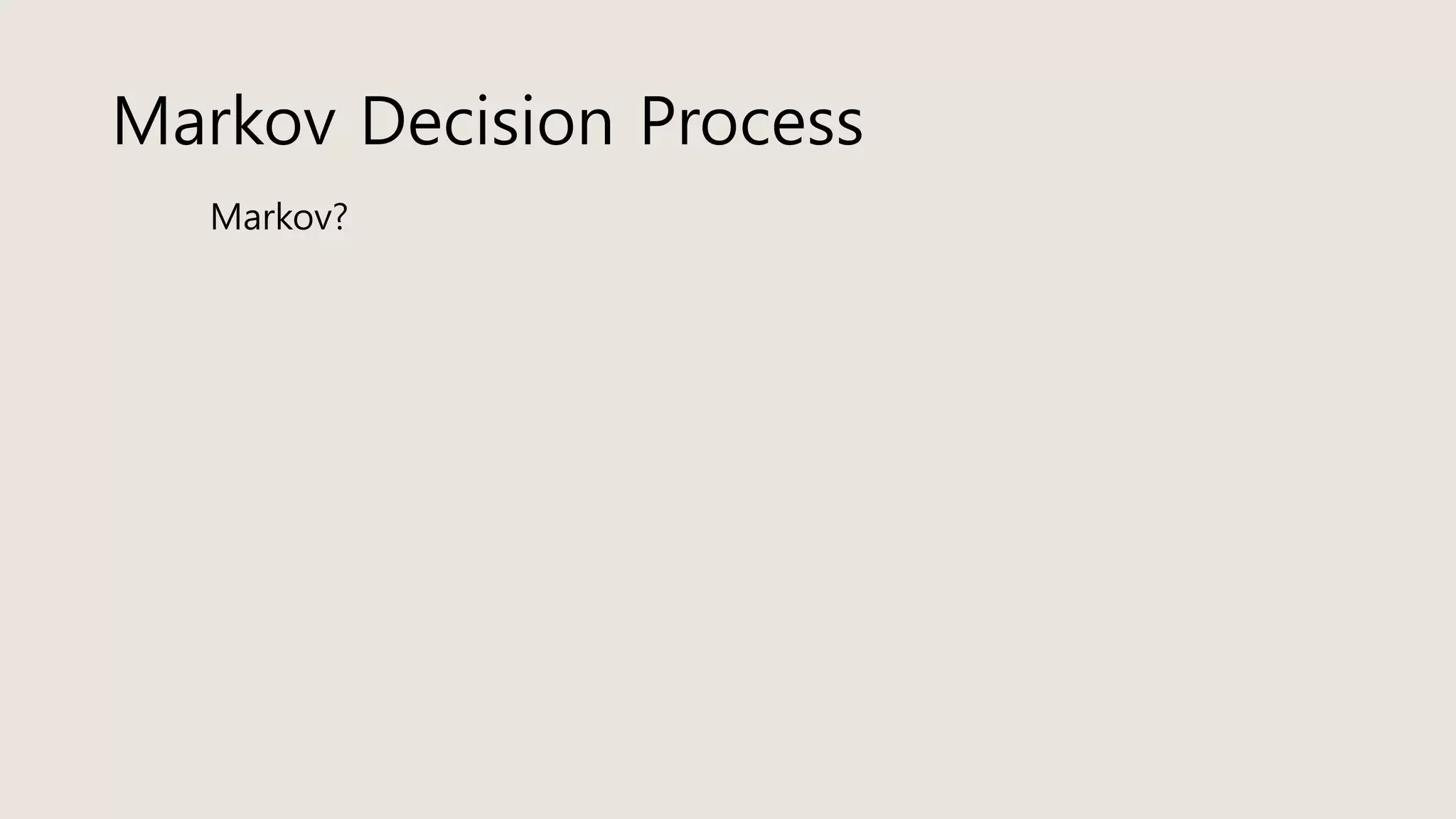 Markov Decision Process
Markov?
 