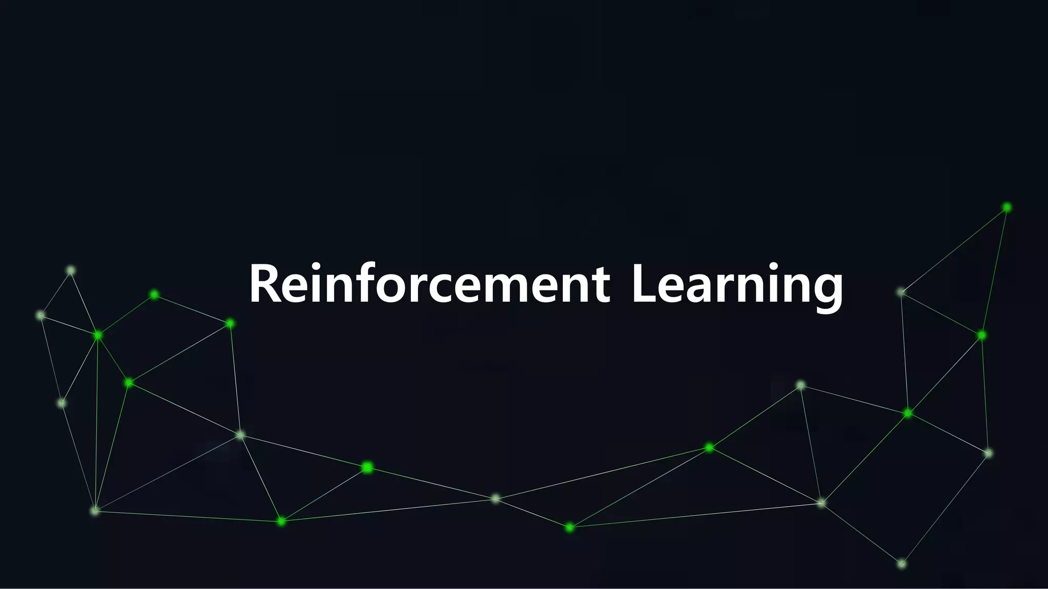 Reinforcement Learning
 