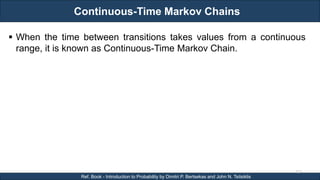 Continuous-Time Markov Chains
RJEs: Remote job entry points
113
Ref. Book - Introduction to Probability by Dimitri P. Bertsekas and John N. Tsitsiklis
 When the time between transitions takes values from a continuous
range, it is known as Continuous-Time Markov Chain.
 