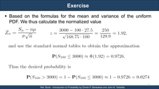 Exercise
RJEs: Remote job entry points
127
Ref. Book - Introduction to Probability by Dimitri P. Bertsekas and John N. Tsitsiklis
 Based on the formulas for the mean and variance of the uniform
PDF. We thus calculate the normalized value
 