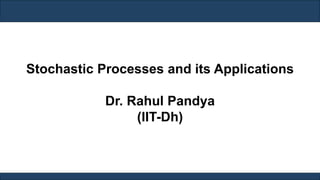 Stochastic Processes and its Applications
Dr. Rahul Pandya
(IIT-Dh)
 