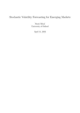 Stochastic Volatility Forecasting for Emerging Markets
Swati Mital
University of Oxford
April 11, 2016
 