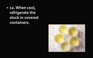 12. When cool,
refrigerate the
stock in covered
containers.
 
