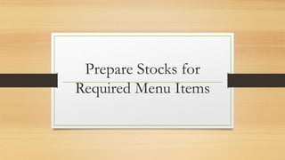 Prepare Stocks for
Required Menu Items
 