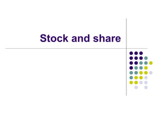 Stock and share
 