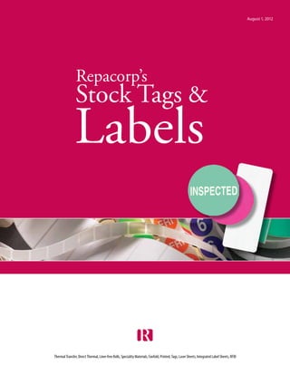 Thermal Transfer, Direct Thermal, Liner-free Rolls, Speciality Materials, Fanfold, Printed, Tags, Laser Sheets, Integrated Label Sheets, RFID
Stock Tags &
Labels
Repacorp’s
August 1, 2012
 