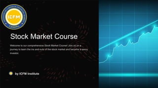 Stock Market Course
Welcome to our comprehensive Stock Market Course! Join us on a
journey to learn the ins and outs of the stock market and become a savvy
investor.
by ICFM Institute
 