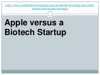 http://www.profitableinvestingtips.com/profitable-investing-tips/stock-
market-investment-strategies
Apple versus a
Biotech Startup
 