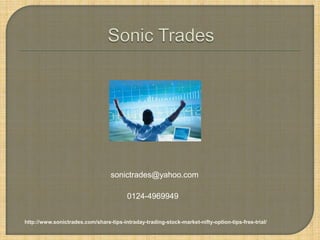 sonictrades@yahoo.com

                                         0124-4969949


http://www.sonictrades.com/share-tips-intraday-trading-stock-market-nifty-option-tips-free-trial/
 