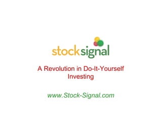 A Revolution in Do-It-Yourself
Investing
www.Stock-Signal.com

 