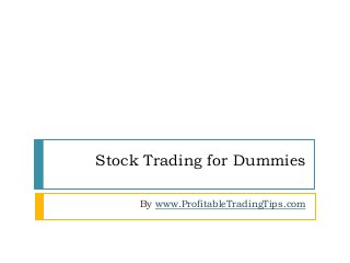Stock Trading for Dummies
By www.ProfitableTradingTips.com
 