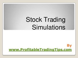 Stock Trading
Simulations
By
www.ProfitableTradingTips.com

 