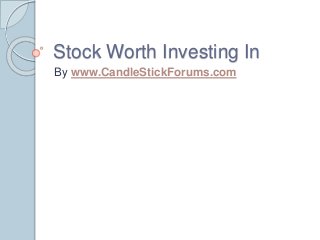 Stock Worth Investing In
By www.CandleStickForums.com
 