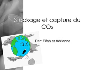 Sto ckage et capture du CO 2 Par: Fifah et Adrianne 