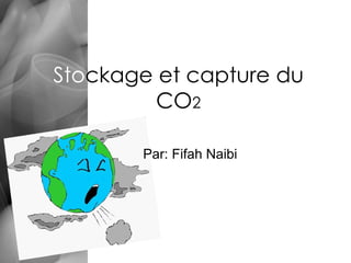 Sto ckage et capture du CO 2 Par: Fifah Naibi 