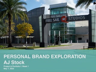 PERSONAL BRAND EXPLORATION
AJ Stock
Project & Portfolio I: Week 1
May 7, 2023
 