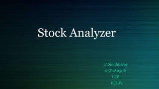 Stock Analyzer
P.Sindhusree
115Y1A0506
CSE
ECEW
 