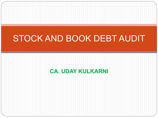 CA. UDAY KULKARNI
STOCK AND BOOK DEBT AUDIT
 