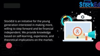 StockEd is an initiative for the young
generation interested in making more,
willing to step forward and be financial
inde...