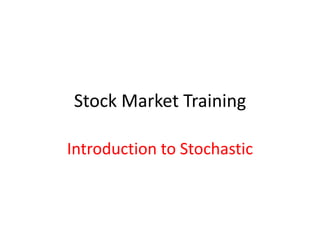 Stock Market Training

Introduction to Stochastic
 