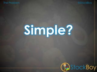 @StockBoy
Simple?
The Problem
 