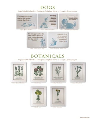 designs © 2010 red oak press
#6500–Move the Dog #6504–Order the Dog Around
#6508–My Goal in Life Dog
#6502–Admiration Dog
#6506–Appreciative Dog
Single Folded Card with A2 Envelope in Cellophane Sleeve—5 1/2 x 4 1/4, Lettra 300 gsm
DOGS
Single Folded Card with A2 Envelope in Cellophane Sleeve—5 1/2 x 4 1/4, Lettra 300 gsm
botanicals
#6600–Jacob’s Ladder #6606–Hyacinth#6602–Rose
#6608–Lily
#6604–Heather
#6610–Daffodil
 