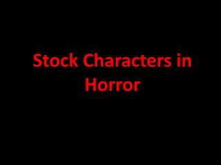 Stock Characters in
      Horror
 