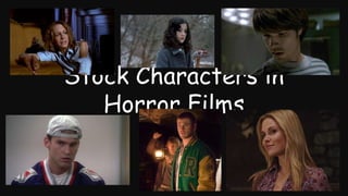 Stock Characters in
Horror Films
 