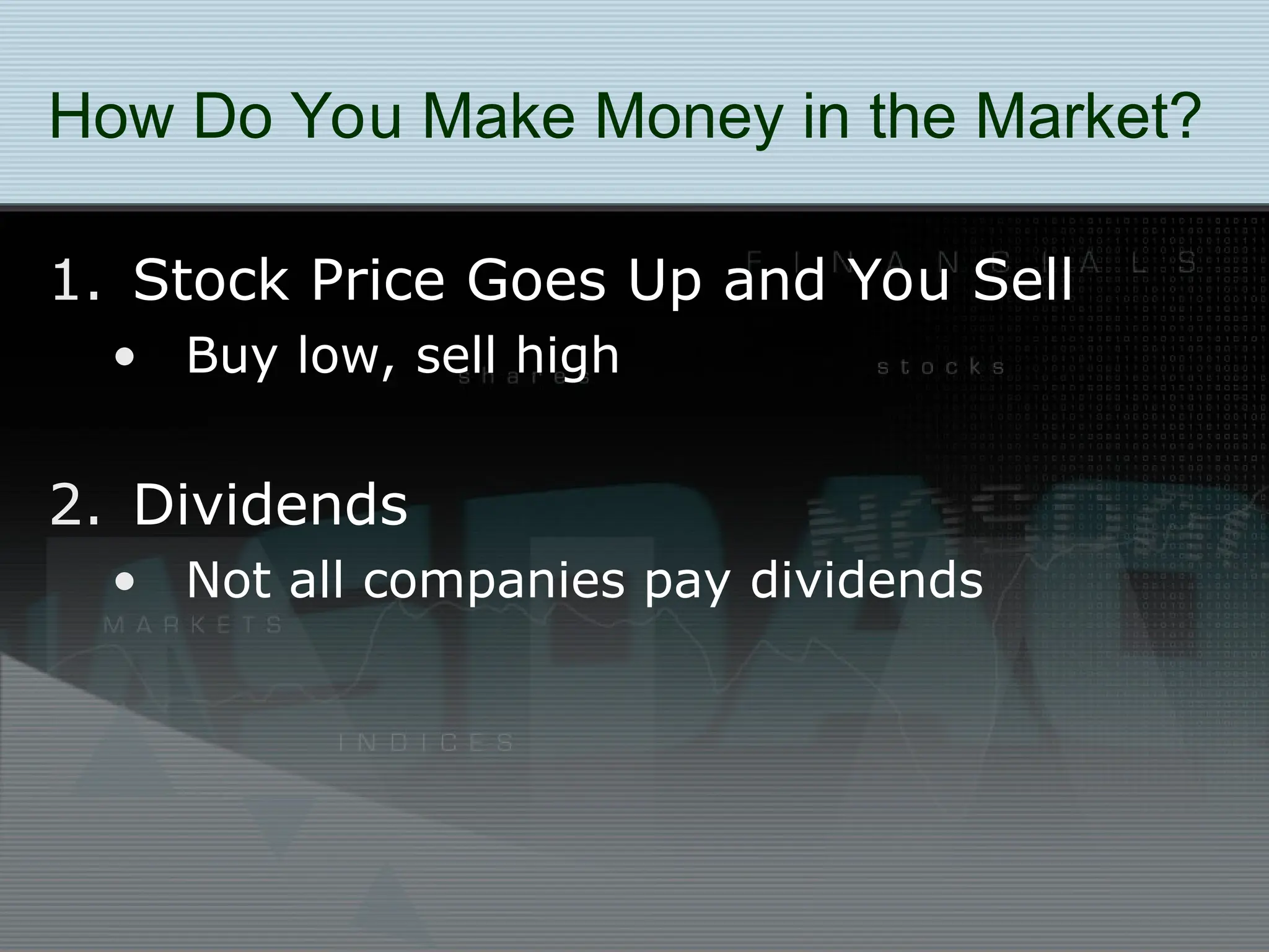How Do You Make Money in the Market?
1. Stock Price Goes Up and You Sell
• Buy low, sell high
2. Dividends
• Not all companies pay dividends
 