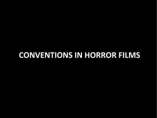 CONVENTIONS IN HORROR FILMS
 
