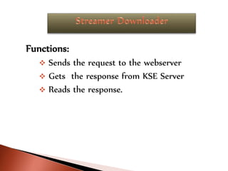 Functions:
 Sends the request to the webserver
 Gets the response from KSE Server
 Reads the response.
 