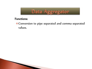 Functions:
Conversion to pipe separated and comma separated
values.
 