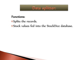 Functions:
Splits the records.
Stock values fed into the StockDice database.
 