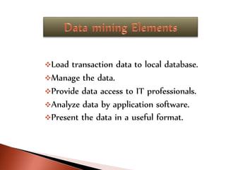 Load transaction data to local database.
Manage the data.
Provide data access to IT professionals.
Analyze data by application software.
Present the data in a useful format.
 