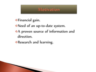 Financial gain.
Need of an up-to-date system.
A proven source of information and
direction.
Research and learning.
 