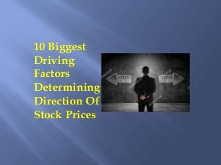 10 Biggest
Driving
Factors
Determining
Direction Of
Stock Prices
 