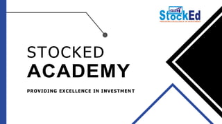 STOCKED
ACADEMY
PROVIDING EXCELLENCE IN INVESTMEN T
 