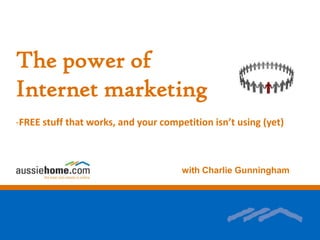 The power of Internet marketing ,[object Object],                                                                    with Charlie Gunningham 