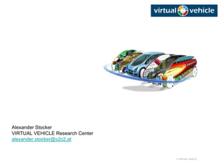 © VIRTUAL VEHICLE
Alexander Stocker
VIRTUAL VEHICLE Research Center
alexander.stocker@v2c2.at
 