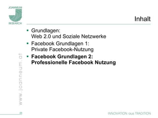 Inhalt Grundlagen:  Web 2.0 und Soziale Netzwerke Facebook Grundlagen 1:  Private Facebook-Nutzung Facebook Grundlagen 2: Professionelle Facebook Nutzung 