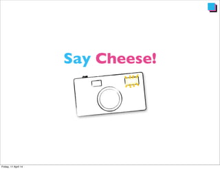 Say Cheese!
 