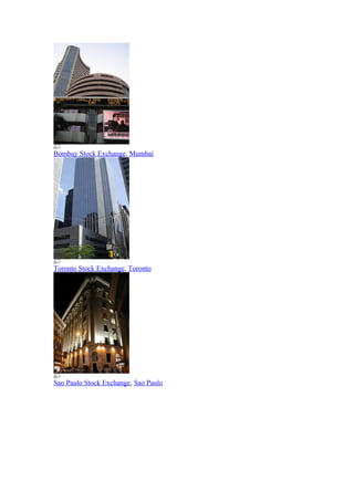 Bombay Stock Exchange, Mumbai




Toronto Stock Exchange, Toronto




Sao Paulo Stock Exchange, Sao Paulo
 