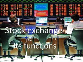 Stock exchange
&
Its functions
 