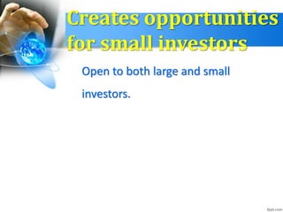 Creates opportunities
for small investors
Open to both large and small
investors.
 